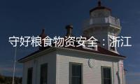守好糧食物資安全：浙江“不提新口號”謀“持續(xù)”文章